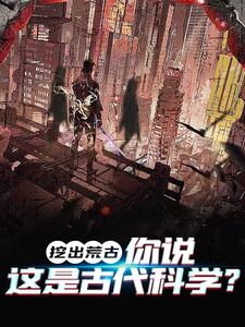 主人公叫叶时的小说挖出荒古，你说这是古代科学？在线阅读章节