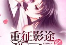 完结版《重征影途之绯闻人生》章节阅读-美文小说