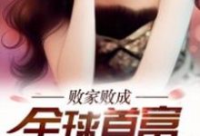 败家败成全球首富小说完结了吗?在哪里可以免费读到?-美文小说