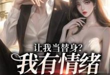 让我当替身?我有情绪冷漠症这本小说完结了吗?免费查看最新章节-美文小说