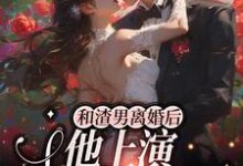 已完结小说《和渣男离婚后,他上演追妻火葬场》在线章节阅读-美文小说
