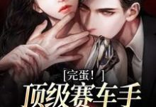 完蛋!顶级赛车手他彻底沦陷了章节免费在线阅读,谢砚驰慕允初完结版-美文小说