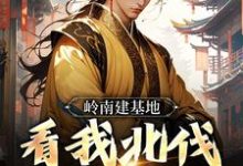 岭南建基地,看我北伐大明王朝小说完结了吗?在哪里可以免费读到?-美文小说