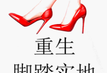 重生脚踏实地小说完结了吗?在哪里可以免费读到?-美文小说