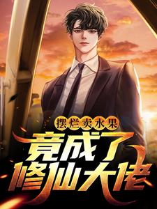 已完结小说《摆烂卖水果，竟成了修仙大佬》最新章节