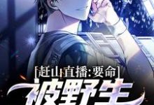 求赶山直播:要命,被野生动物赖上小说的全文免费阅读链接-美文小说