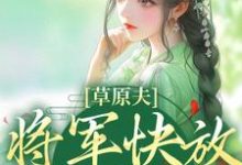 草原夫人,将军快放我自由!小说的所有章节都能在哪里免费读到?-美文小说