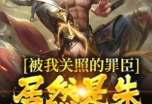 被我关照的罪臣，居然是朱厚熜发小免费阅读，被我关照的罪臣，居然是朱厚熜发小章节在线阅读-美文小说