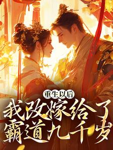 已完结小说《重生以后，我改嫁给了霸道九千岁》章节免费阅读