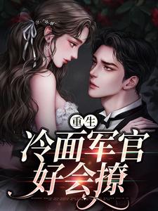小说《重生：冷面军官好会撩》在线章节阅读