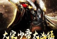 大宋少帝太凶猛，胡虏跪求放过小说，大宋少帝太凶猛，胡虏跪求放过赵昺-美文小说