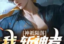 完结版《神祇陨落:我,斩神者的崛起》章节目录在线阅读-美文小说