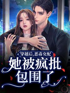 《穿越后，恶毒女配她被疯批包围了》小说大结局免费试读 郁娴小说