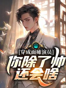 免费在线阅读穿成面瘫演员：你除了帅，还会啥小说的正规网站有哪些？