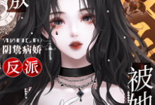 哪里能找到刺激！阴鸷病娇反派被她狠狠拿捏小说的全部章节？-美文小说