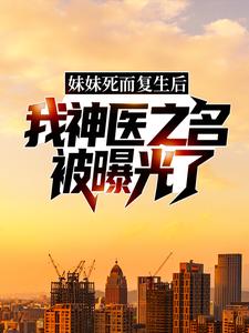 妹妹死而复生后，我神医之名被曝光了小说的免费电子版在哪里可以下载或阅读？
