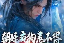 朝廷疯狗惹不得,张口就有毒这本小说在哪里可以看?哪里有免费试读章节?-美文小说