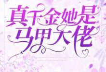 完整版的真千金她是马甲大佬小说在哪里可以免费读到？-美文小说