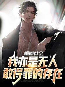 重回社会，我亦是无人敢得罪的存在陈学文小说在线章节免费阅读