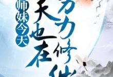 《小师妹今天也在努力修仙》全集免费在线阅读(香茅子辛茂)-美文小说