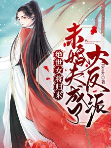 绝世女将归来：未婚夫成了大反派免费阅读，绝世女将归来：未婚夫成了大反派章节目录