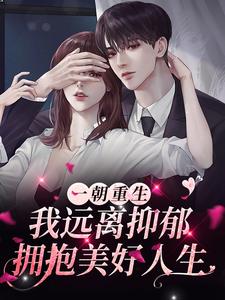 一朝重生，我远离抑郁拥抱美好人生小说完结版章节免费阅读