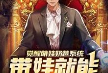 完结版《觉醒萌娃奶爸系统,带娃就能暴富咯》章节目录在线阅读-美文小说