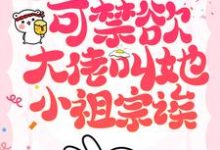 她也不想嫁啊,可禁欲大佬叫她小祖宗诶小说最新更新在哪里?免费在线看-美文小说