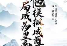 已完结小说《开局成为皇帝,他模拟成尊》章节免费阅读-美文小说