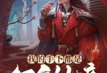 我的手下都是万年仙帝免费阅读,我的手下都是万年仙帝章节在线阅读-美文小说