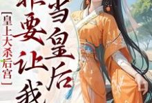 皇上大杀后宫,非要让我当皇后小说的最新章节在哪里更新?免费追踪阅读-美文小说