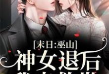 末日:巫山神女退后,我来救世这本小说完结了吗?免费查看最新章节-美文小说