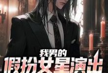 姜楠小说完结版在线阅读,我男的,假扮女星演出,火了免费看-美文小说