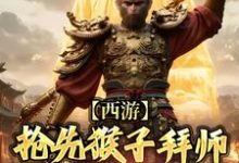 西游：抢先猴子拜师须菩提祖师林云在线章节免费阅读-美文小说