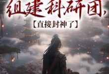 我在古代组建科研团,直接封神了小说无弹窗阅读的网站推荐-美文小说