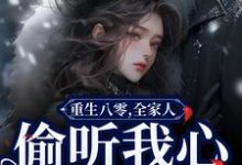 重生八零,全家人偷听我心声旺疯了小说最新章节在哪里可以读到?-美文小说