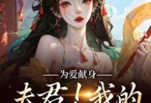 为爱献身,夫君!我的人参随便吃免费阅读,为爱献身,夫君!我的人参随便吃云参贺砚洲-美文小说