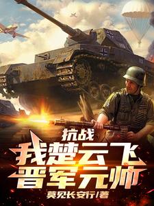 已完结小说《抗战：我楚云飞，晋军元帅》最新章节