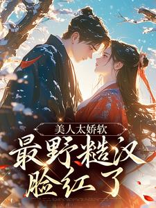 《美人太娇软，最野糙汉脸红了》小说章节列表免费试读，孟映棠徐渡野小说在线阅读