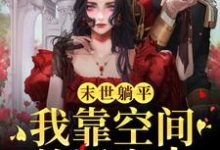 末世躺平:我靠空间养活家人小说最新章节在哪里可以读到?-美文小说