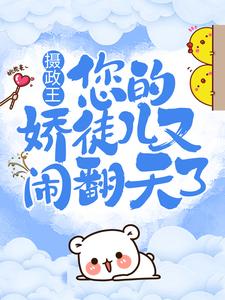 摄政王，您的娇徒儿又闹翻天了这本小说完结了吗？免费查看最新章节