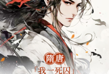 已完结小说《隋唐:我一死囚,请天下赴死》章节在线阅读-美文小说