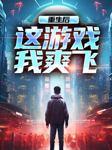 重生后，这游戏我爽飞小说的最新章节在哪里更新？免费追踪阅读
