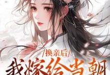 换亲后，我嫁给当朝第一大武将傅倾禾宴辞，换亲后，我嫁给当朝第一大武将在线无弹窗阅读-美文小说