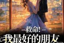 救命!我最好的朋友被撬墙角了叶陈皮小说免费阅读-美文小说