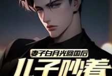 哪里能找到妻子白月光回国后，儿子吵着换爸爸小说的最新更新和免费章节？-美文小说