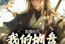 群雄时代:我的地盘全靠抢!小说,群雄时代:我的地盘全靠抢!免费阅读-美文小说