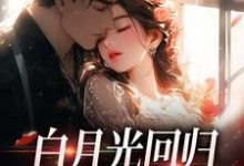 完结版《白月光回归，霸总虐她成瘾》免费阅读-美文小说