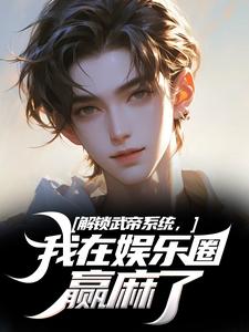 解锁武帝系统，我在娱乐圈赢麻了这本小说怎么样？免费在线阅读试试