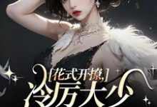 花式开撩,冷厉大少顶不住了小说阅读,花式开撩,冷厉大少顶不住了完结版-美文小说